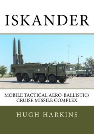 Könyv Iskander: Mobile Tactical Aero-Ballistic/Cruise Missile Complex Hugh Harkins