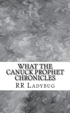 Kniha What The Canuck Prophet Chronicles R R Ladybug