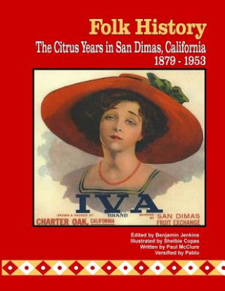 Carte Folk History: The Citrus Years in San Dimas, California, 1879-1953 (color interior pages) Paul McClure