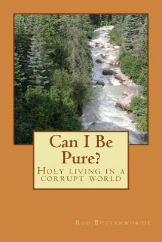 Könyv Can I Be Pure?: Holy living in a corrupt world Rod Butterworth