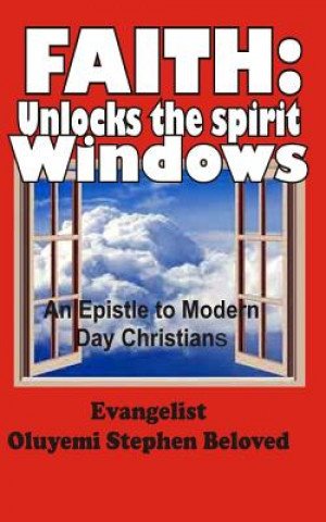 Kniha Faith: Unlocks the spirit windows: an epistle to modern day christians Evangelist Oluyemi Stephen Beloved