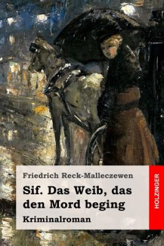 Kniha Sif. Das Weib, das den Mord beging: Kriminalroman Friedrich Reck-Malleczewen