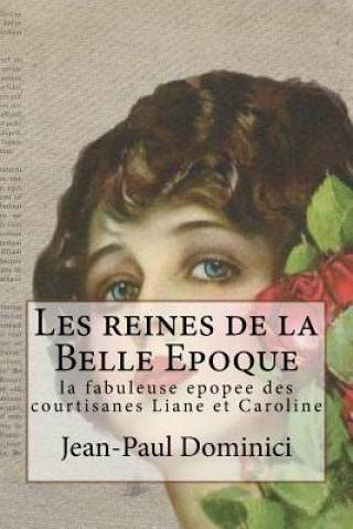 Könyv Les reines de la Belle Epoque: la fabuleuse epopee des courtisanes Liane et Caroline Jean-Paul Dominici