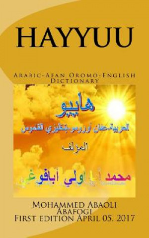 Книга HAYYUU Arabic-Afan Oromo-English Dictionary: Hayyuu hiikkaa jechootaa Arabiffaa-Afaan Oromoo-Ingiliffaa Mohammed Abaoli Abafogi Phd