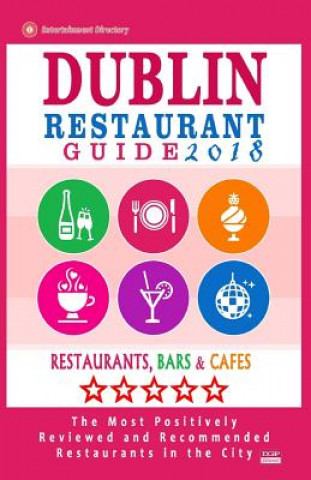 Knjiga Dublin Restaurant Guide 2018: Best Rated Restaurants in Dublin, Republic of Ireland - 500 Restaurants, Bars and Cafés recommended for Visitors, 2018 George K Yeats
