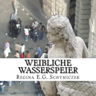 Książka Weibliche Wasserspeier: Die Funktion Der Steinernen Frauen Regina E G Schymiczek