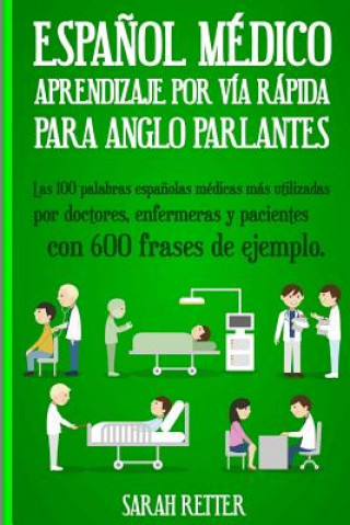Carte Espanol Medico: Aprendizaje por Via Rapida Para Anglo Parlantes: Las 100 palabras espa?olas médicas más utilizadas por doctores, enfer Sarah Retter
