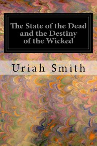Kniha The State of the Dead and the Destiny of the Wicked Uriah Smith