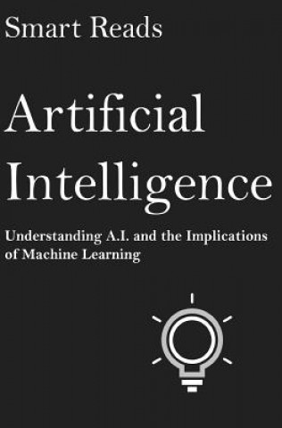 Книга Artificial Intelligence: Understanding A.I. and the Implications of Machine Learning Smart Reads