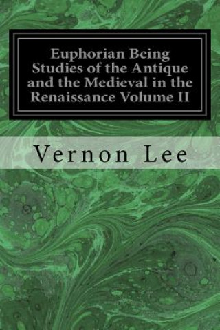 Kniha Euphorian Being Studies of the Antique and the Medieval in the Renaissance Volume II Vernon Lee