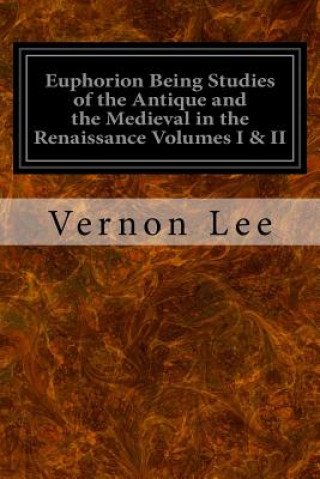 Kniha Euphorion Being Studies of the Antique and the Medieval in the Renaissance Volumes I & II Vernon Lee