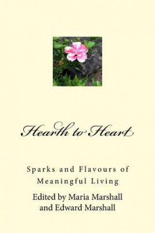 Carte Hearth to Heart: Sparks and Flavours of Meaningful Living Maria Marshall