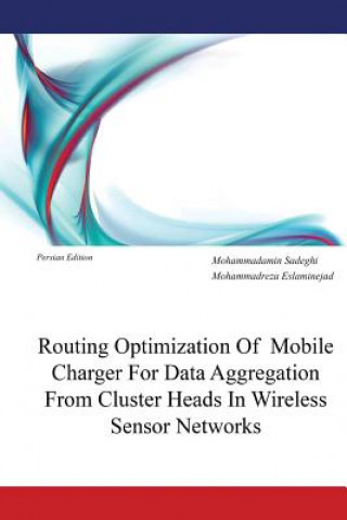 Kniha Routing Optimization of Mobile Charger for Data Aggregation from Cluster Heads in Wireless Sensor Networks Mohammadamin Sadeghi