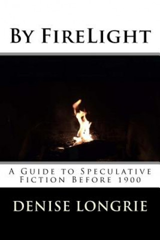 Kniha By FireLight: A Guide to Speculative Fiction Before 1900 Denise Longrie