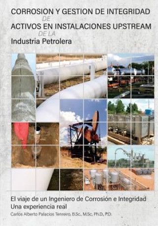 Kniha Corrosion y Gestion de Integridad de Activos en Instalaciones Upstream de la Industria Petrolera: El viaje de un Ingeniero de Corrosion e Integridad u Mr Carlos Alberto Palacios
