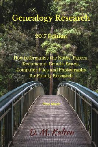 Könyv Genealogy Research 2017 Edition: How to Organize the Notes, Papers, Documents, Emails, Scans, Computer Files and Photographs for Family Research D M Kalten