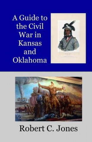 Könyv A Guide to the Civil War in Kansas and Oklahoma Robert C Jones