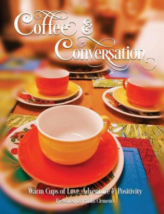 Carte Coffee & Conversation: Warm Cups of Love, Adventure and Positivity Phillis Clements