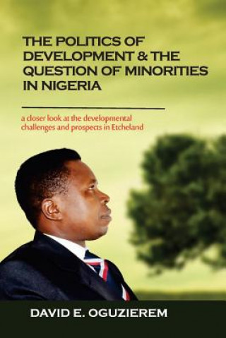 Kniha The Politics of Development & The Question of Minorities in Nigeria David E Oguzierem