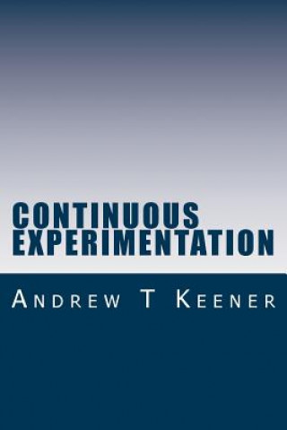 Könyv Continuous Experimentation: The Genetic Code of Minimum Viability Andrew T Keener