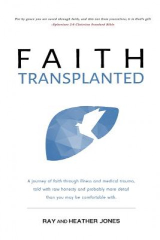 Книга Faith Transplanted: A journey of faith through illness and medical trauma, told with raw honesty and more detail than you may be comfortab Ray Jones