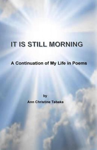 Kniha It Is Still Morning: A Continuation of my Life in Poems Ann Christine Tabaka