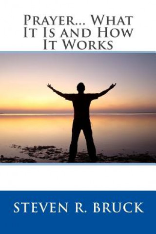 Βιβλίο Prayer...What It Is and How It Works Steven R Bruck