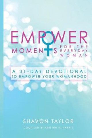 Книга EmpowerMoments for the Everyday Woman: A 31-Day Devotional to Empower Your Womanhood Shavon N Taylor