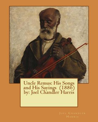 Book Uncle Remus: His Songs and His Sayings (1886) by: Joel Chandler Harris Joel Chandler Harris