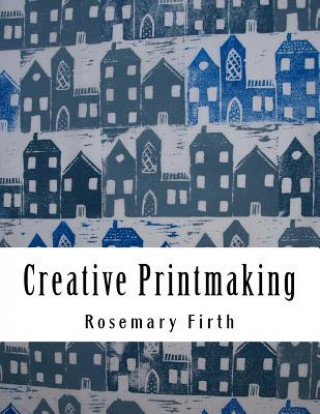 Kniha Creative Printmaking: Printing at home without a press Rosemary Firth