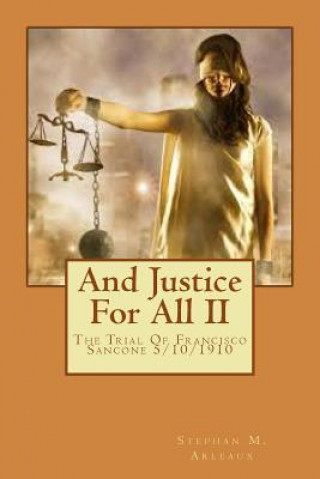 Carte And Justice For All II: The Trial Of Francisco Sancone 5/10/1910 Stephan M Arleaux
