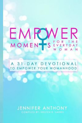 Carte EmpowerMoments for the Everyday Woman: A 31-Day Devotional to Empower Your Womanhood Jennifer Anthony