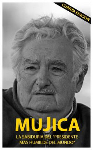 Carte Mujica: Mujica: La sabiduria del presidente mas humilde del mundo. Lucas Sergio Cervigni