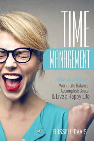 Carte Time Management: How to Achieve Work-Life Balance, Accomplish Goals, and Live a Happy Life Russell Davis