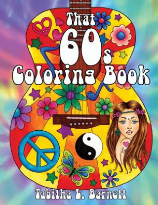 Carte That 60s Coloring Book: 25 Hippie Inspired Adult Coloring Pages Tabitha L Barnett