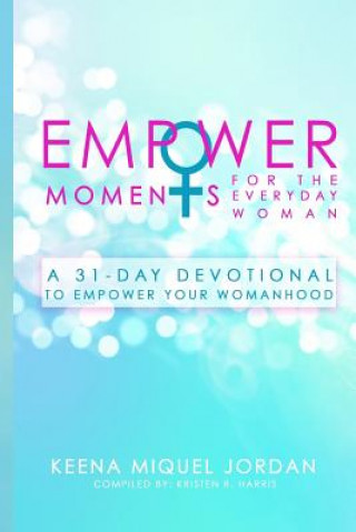 Carte EmpowerMoments for the Everyday Woman: A 31-Day Devotional to Empower Your Womanhood Keena Miquel Jordan