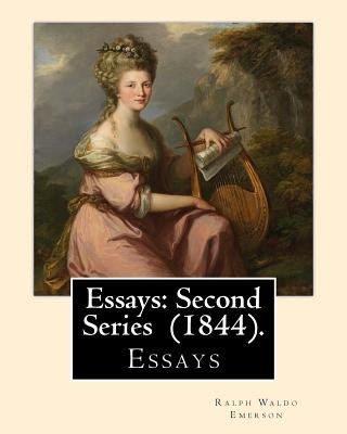 Book Essays: Second Series (1844). By: Ralph Waldo Emerson: Essays Ralph Waldo Emerson