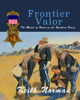 Kniha Frontier Valor: The Medal of Honor on the Northern Plains MR Keith Norman