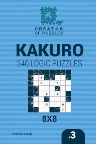 Könyv Creator of puzzles - Kakuro 240 Logic Puzzles 8x8 (Volume 3) Veronika Localy