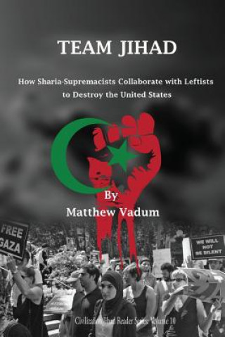 Carte Team Jihad: How Sharia-Supremacists Collaborate with Leftists to Destroy The United States Matthew Vadum