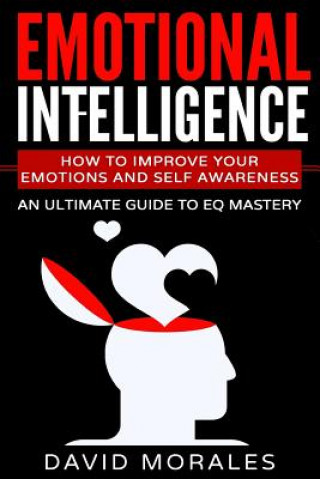 Knjiga Emotional Intelligence: How To Improve Your Emotions And Self Awareness - An Ultimate Guide To EQ Mastery David Morales