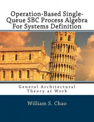 Книга Operation-Based Single-Queue SBC Process Algebra For Systems Definition: General Architectural Theory at Work Dr William S Chao