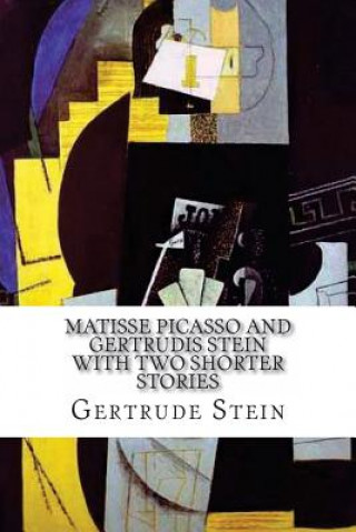 Carte Matisse Picasso and Gertrudis Stein: With Two Shorter Stories Gertrude Stein