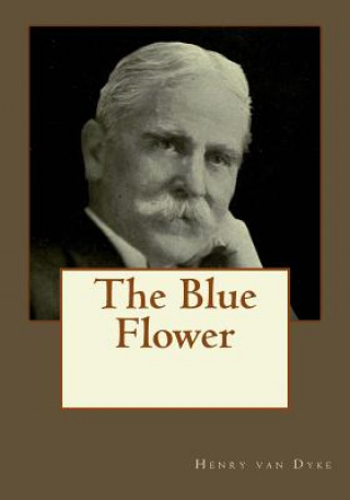 Könyv The Blue Flower Henry Van Dyke