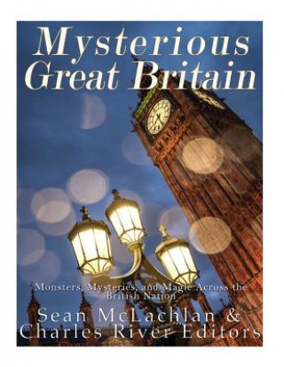 Książka Mysterious Great Britain: Monsters, Mysteries, and Magic Across the British Nation Charles River Editors