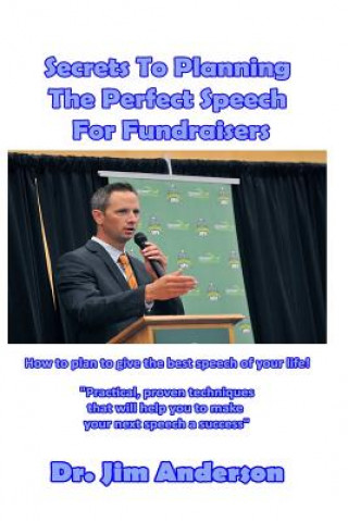 Carte Secrets To Planning The Perfect Speech For Fundraisers: How To Plan To Give The Best Speech Of Your Life! Jim Anderson