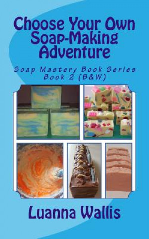 Kniha Choose Your Own Soap-Making Adventure (B&w): Everything You Need to Know to Make Your Own Soap. Luanna Wallis