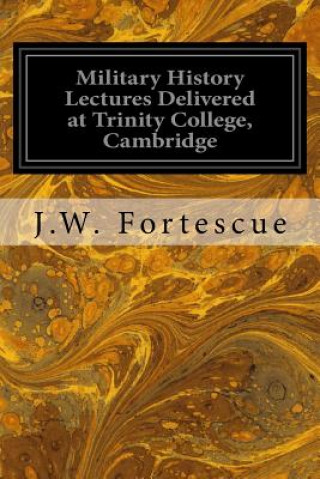 Книга Military History Lectures Delivered at Trinity College, Cambridge J W Fortescue