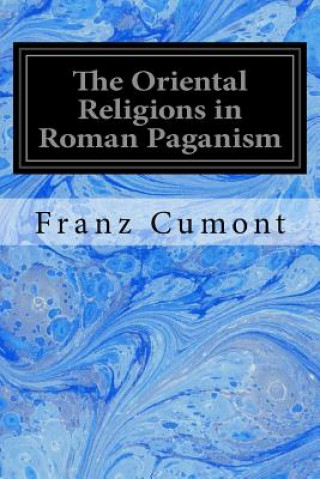 Kniha The Oriental Religions in Roman Paganism Franz Cumont