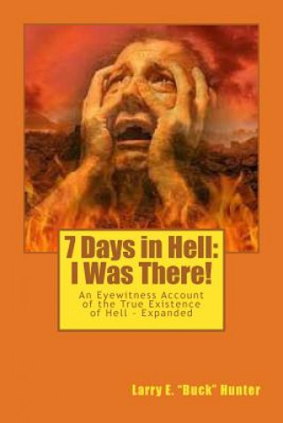 Könyv 7 Days in Hell: I Was There!: An Eyewitness Account of the True Existence Hell - Expanded Larry E Buck Hunter